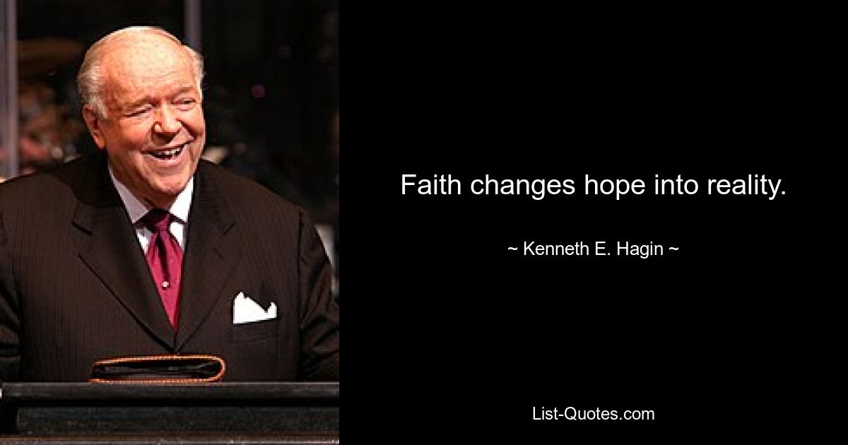 Faith changes hope into reality. — © Kenneth E. Hagin