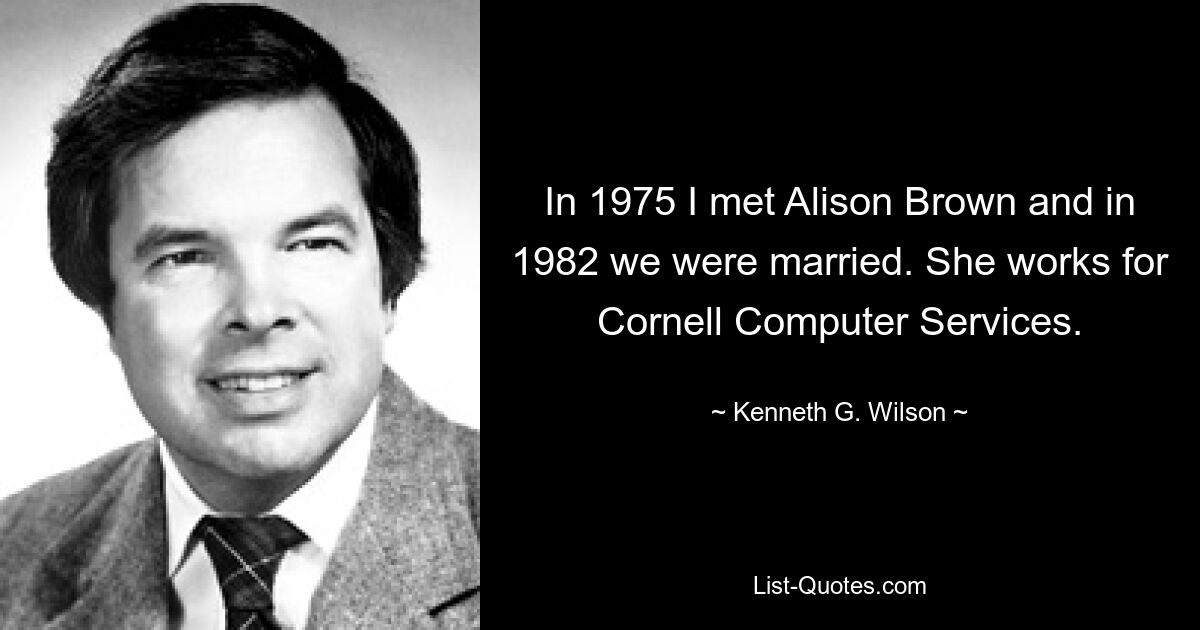 In 1975 I met Alison Brown and in 1982 we were married. She works for Cornell Computer Services. — © Kenneth G. Wilson