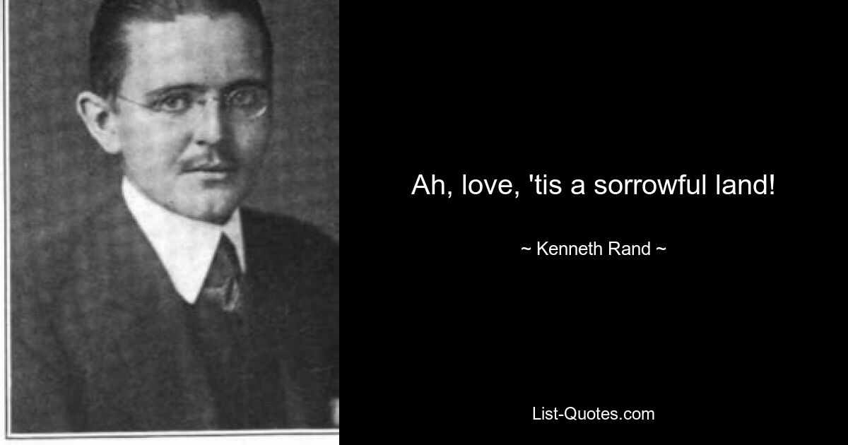 Ah, love, 'tis a sorrowful land! — © Kenneth Rand