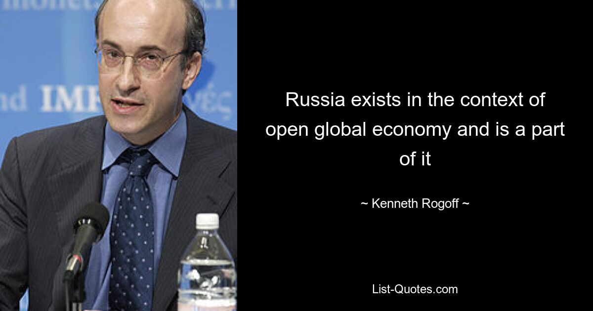 Russia exists in the context of open global economy and is a part of it — © Kenneth Rogoff