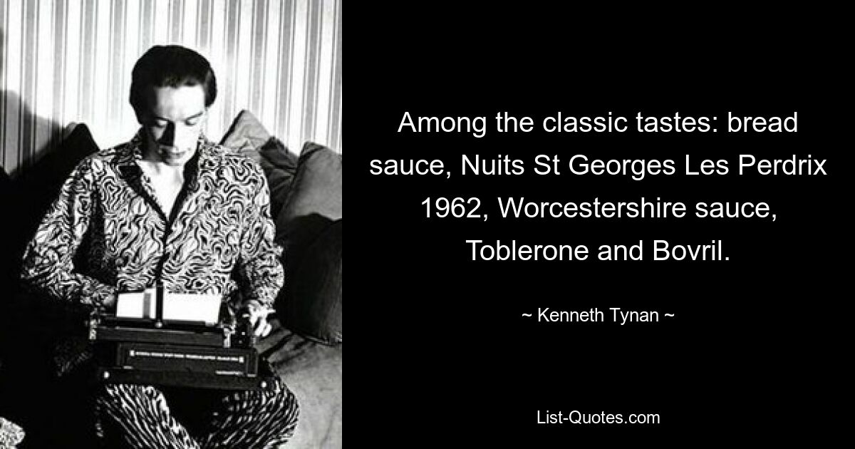 Among the classic tastes: bread sauce, Nuits St Georges Les Perdrix 1962, Worcestershire sauce, Toblerone and Bovril. — © Kenneth Tynan