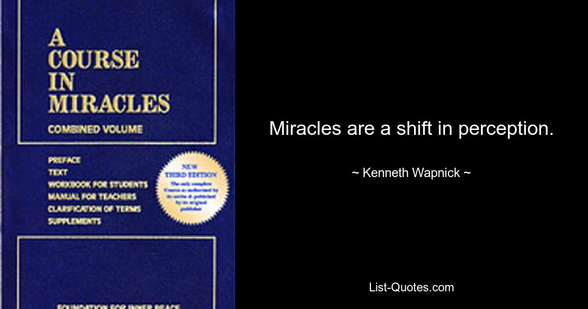 Miracles are a shift in perception. — © Kenneth Wapnick