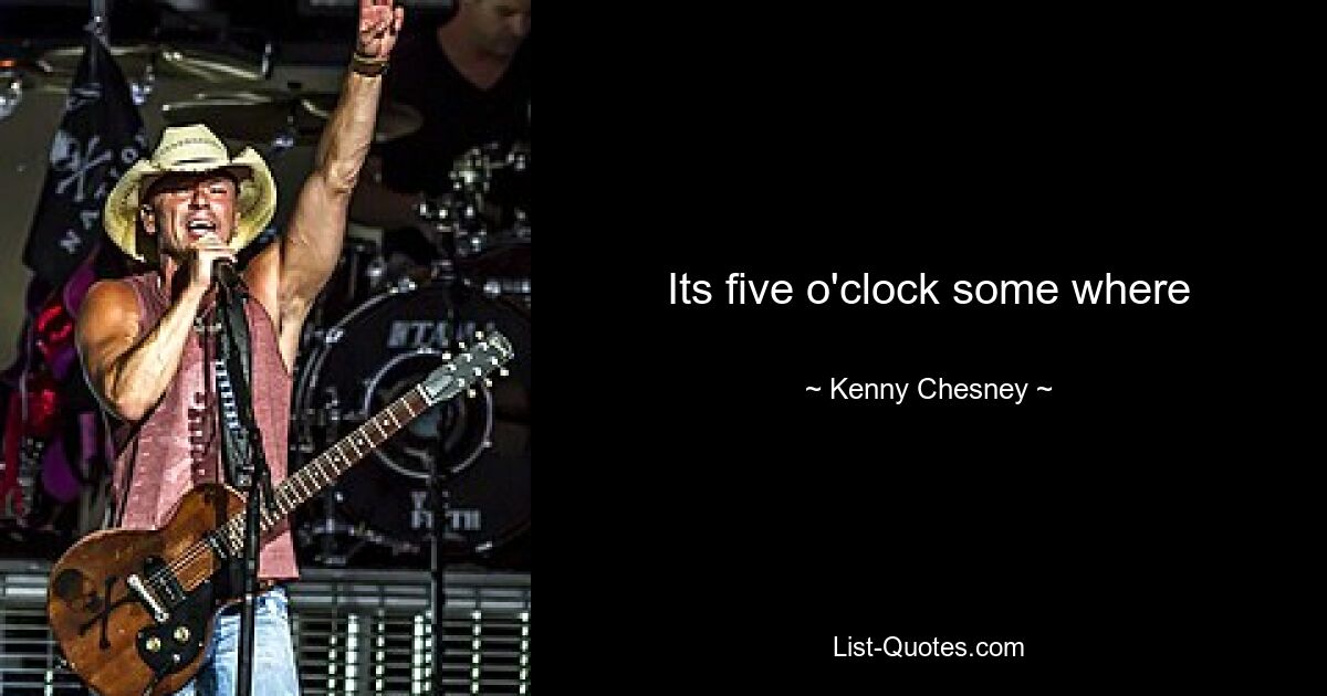 Its five o'clock some where — © Kenny Chesney