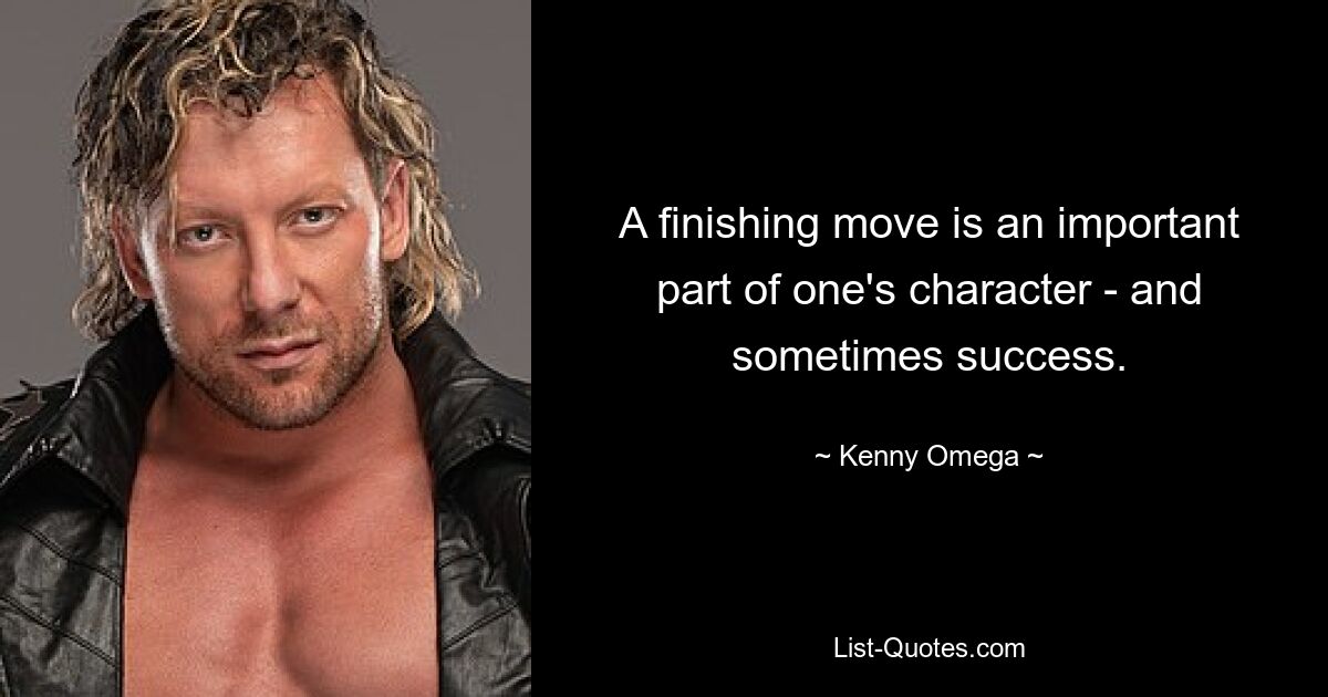 Ein Abschlusszug ist ein wichtiger Teil des eigenen Charakters – und manchmal auch des Erfolgs. — © Kenny Omega