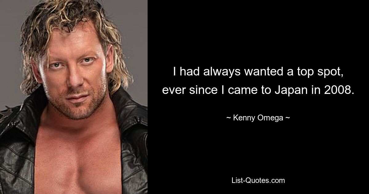 I had always wanted a top spot, ever since I came to Japan in 2008. — © Kenny Omega