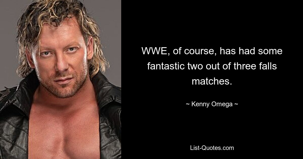 WWE, of course, has had some fantastic two out of three falls matches. — © Kenny Omega