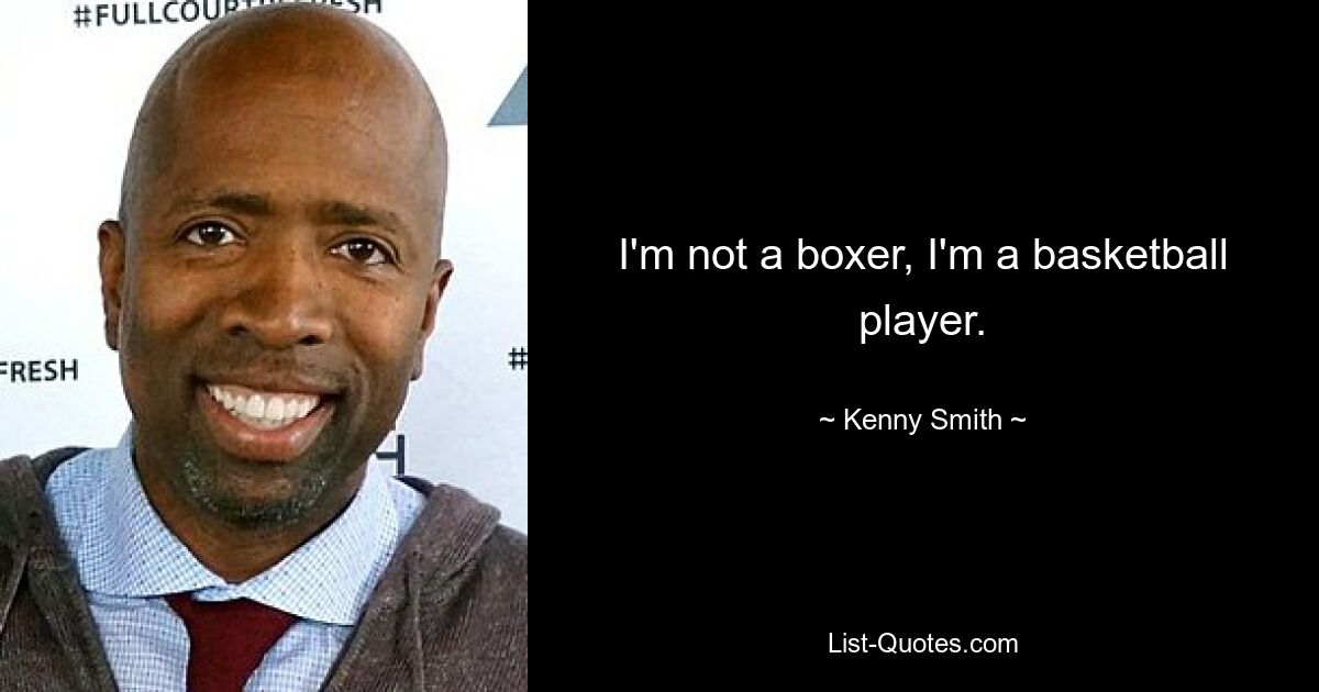 I'm not a boxer, I'm a basketball player. — © Kenny Smith