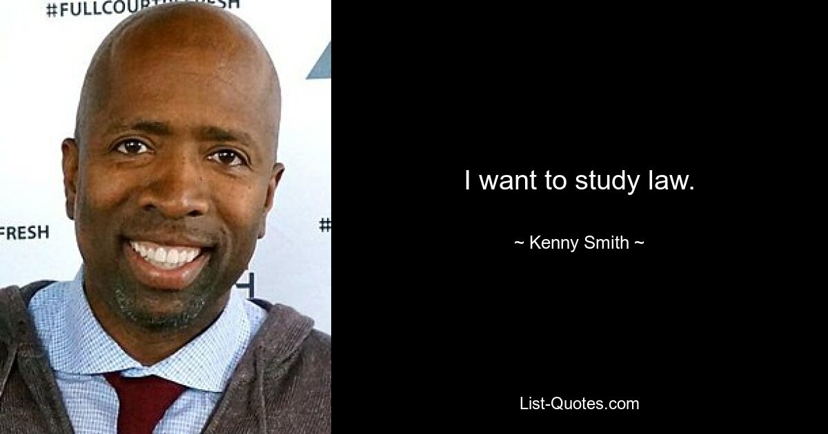 I want to study law. — © Kenny Smith