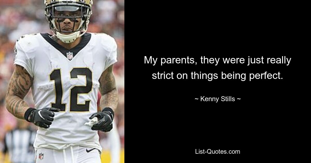 My parents, they were just really strict on things being perfect. — © Kenny Stills