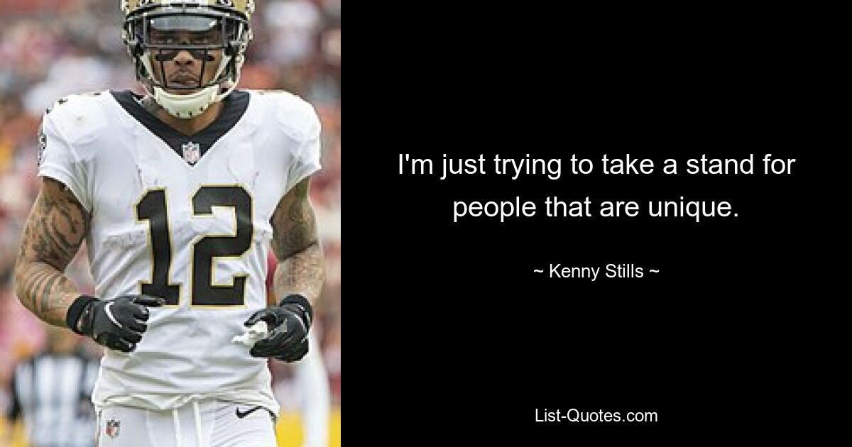 I'm just trying to take a stand for people that are unique. — © Kenny Stills