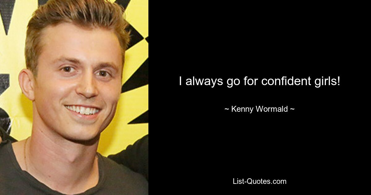 I always go for confident girls! — © Kenny Wormald