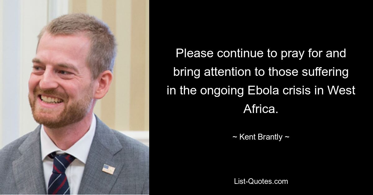 Please continue to pray for and bring attention to those suffering in the ongoing Ebola crisis in West Africa. — © Kent Brantly