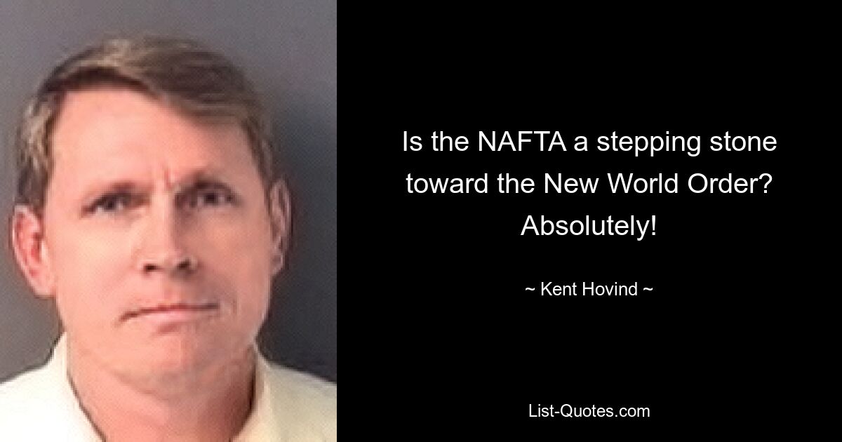 Is the NAFTA a stepping stone toward the New World Order? Absolutely! — © Kent Hovind