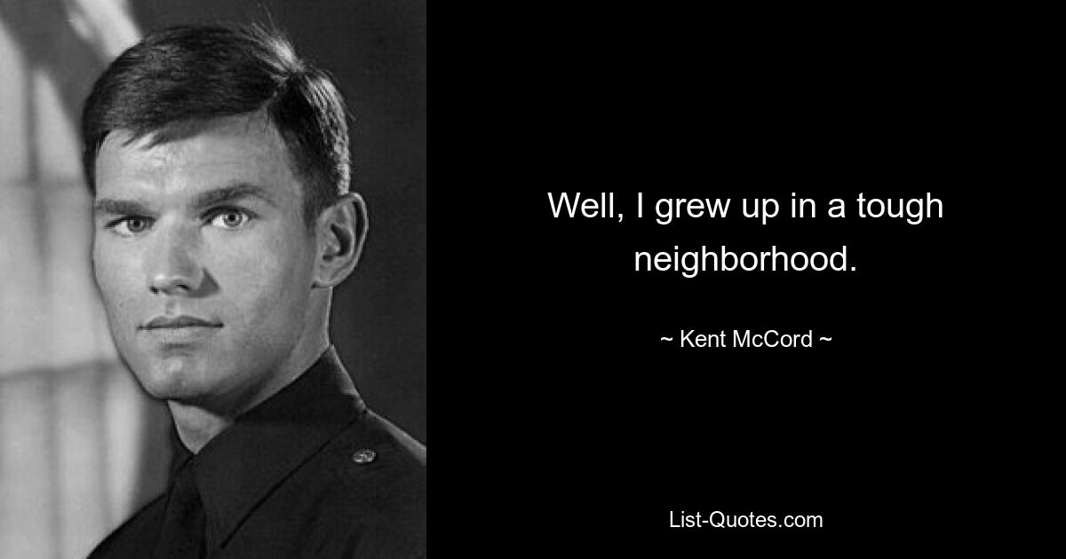 Well, I grew up in a tough neighborhood. — © Kent McCord