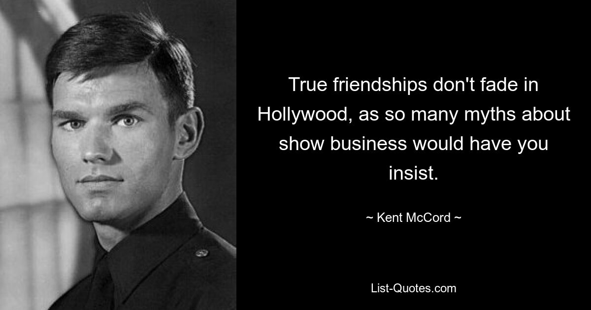 Echte Freundschaften verblassen in Hollywood nicht, wie so viele Mythen über das Showbusiness behaupten. — © Kent McCord