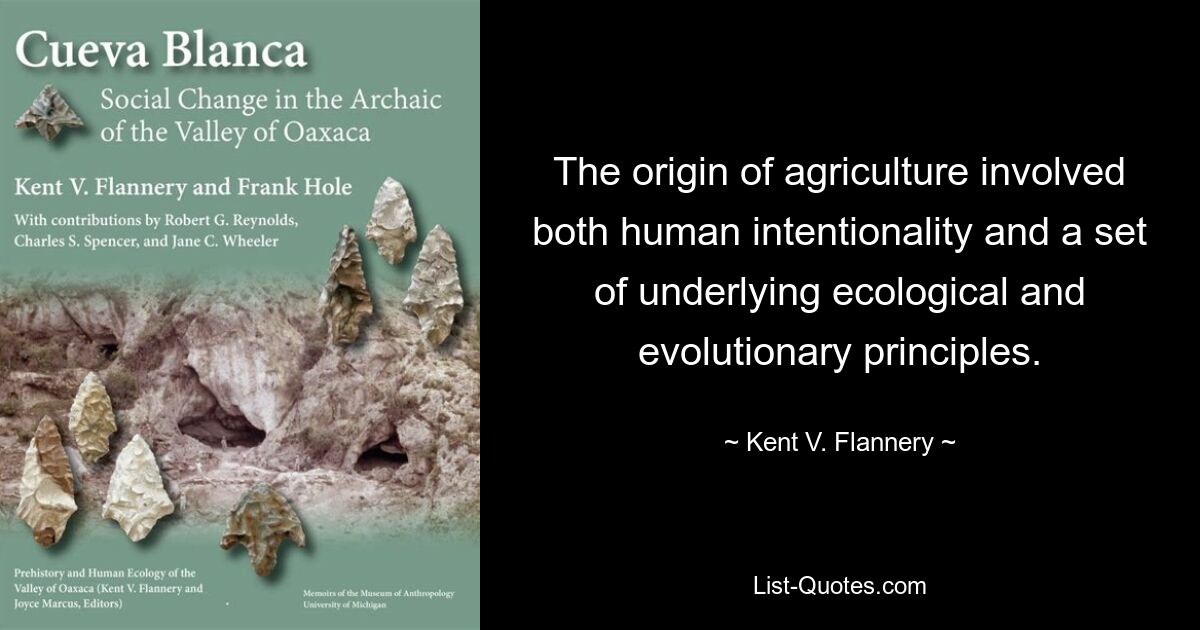 The origin of agriculture involved both human intentionality and a set of underlying ecological and evolutionary principles. — © Kent V. Flannery