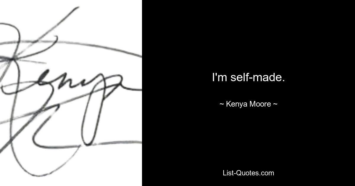 I'm self-made. — © Kenya Moore