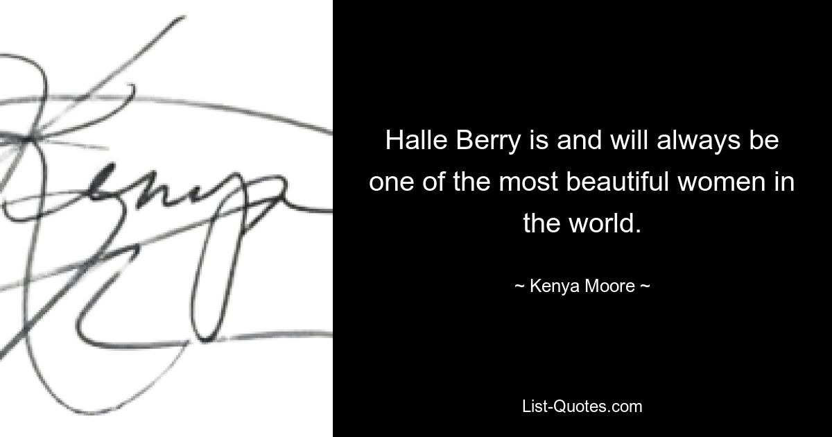 Halle Berry is and will always be one of the most beautiful women in the world. — © Kenya Moore