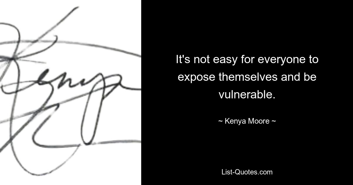 It's not easy for everyone to expose themselves and be vulnerable. — © Kenya Moore