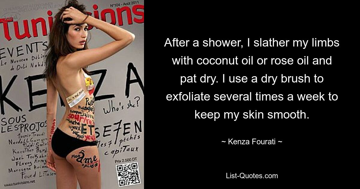 After a shower, I slather my limbs with coconut oil or rose oil and pat dry. I use a dry brush to exfoliate several times a week to keep my skin smooth. — © Kenza Fourati