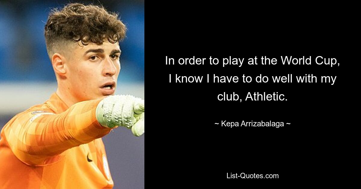 In order to play at the World Cup, I know I have to do well with my club, Athletic. — © Kepa Arrizabalaga