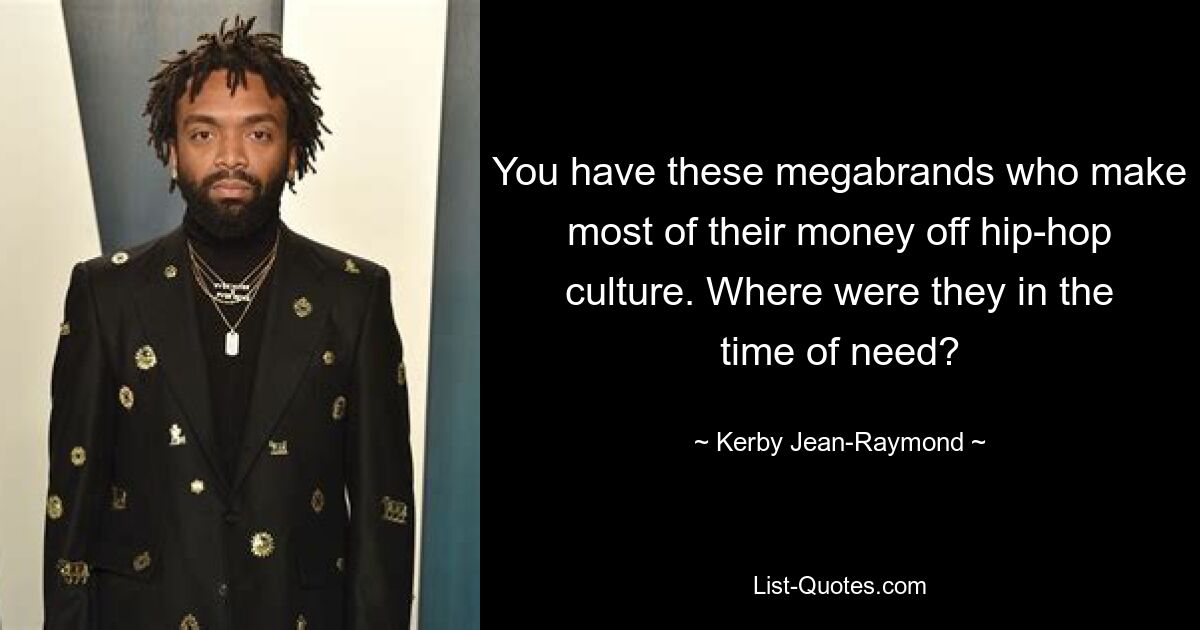 You have these megabrands who make most of their money off hip-hop culture. Where were they in the time of need? — © Kerby Jean-Raymond