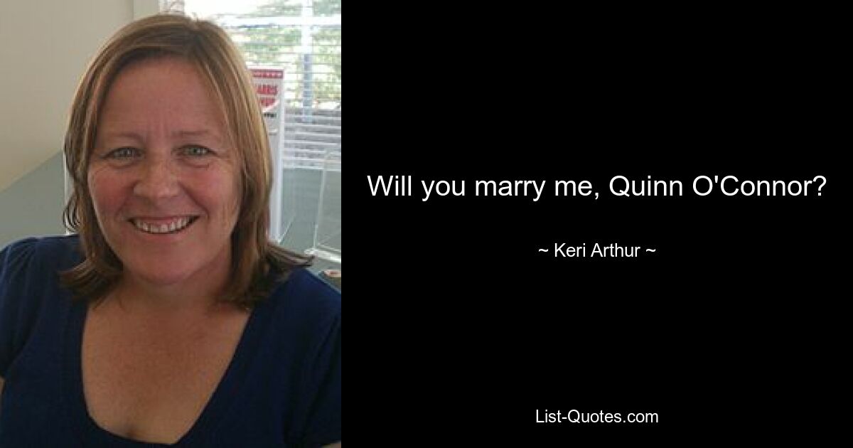 Will you marry me, Quinn O'Connor? — © Keri Arthur