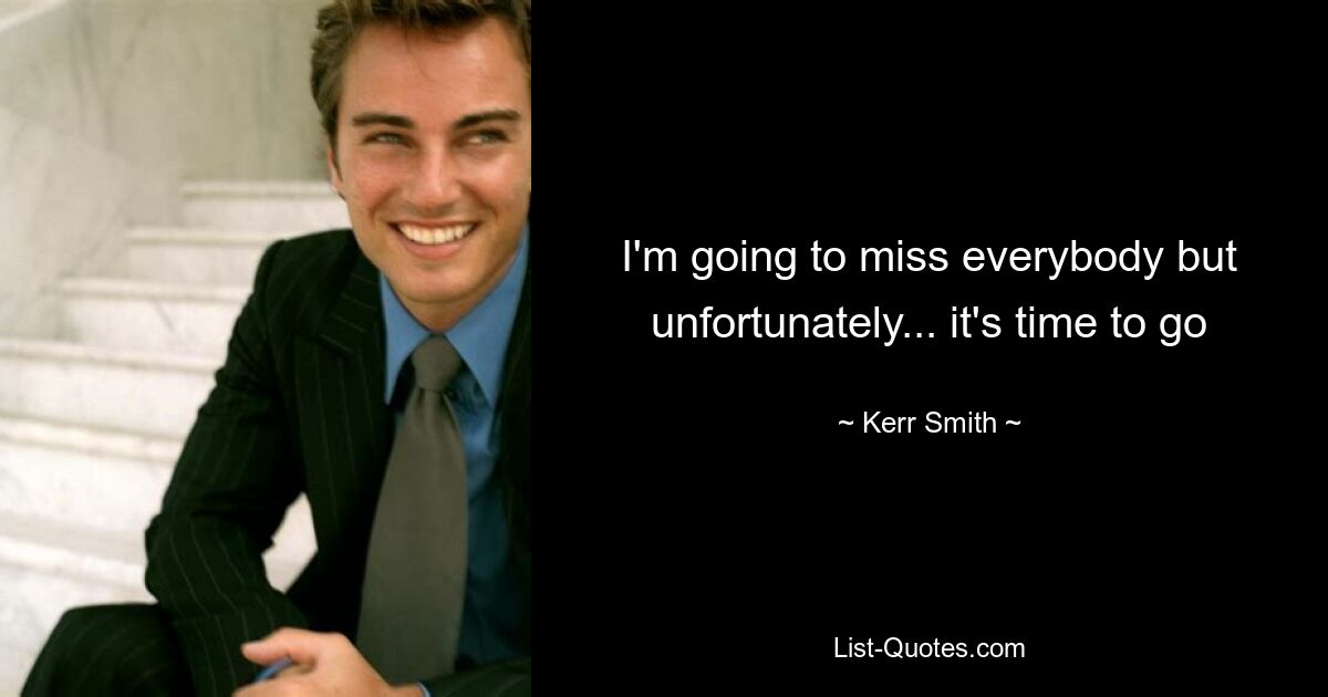 I'm going to miss everybody but unfortunately... it's time to go — © Kerr Smith