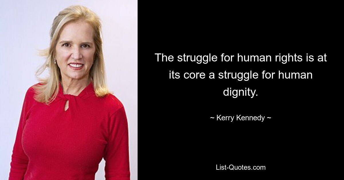 The struggle for human rights is at its core a struggle for human dignity. — © Kerry Kennedy