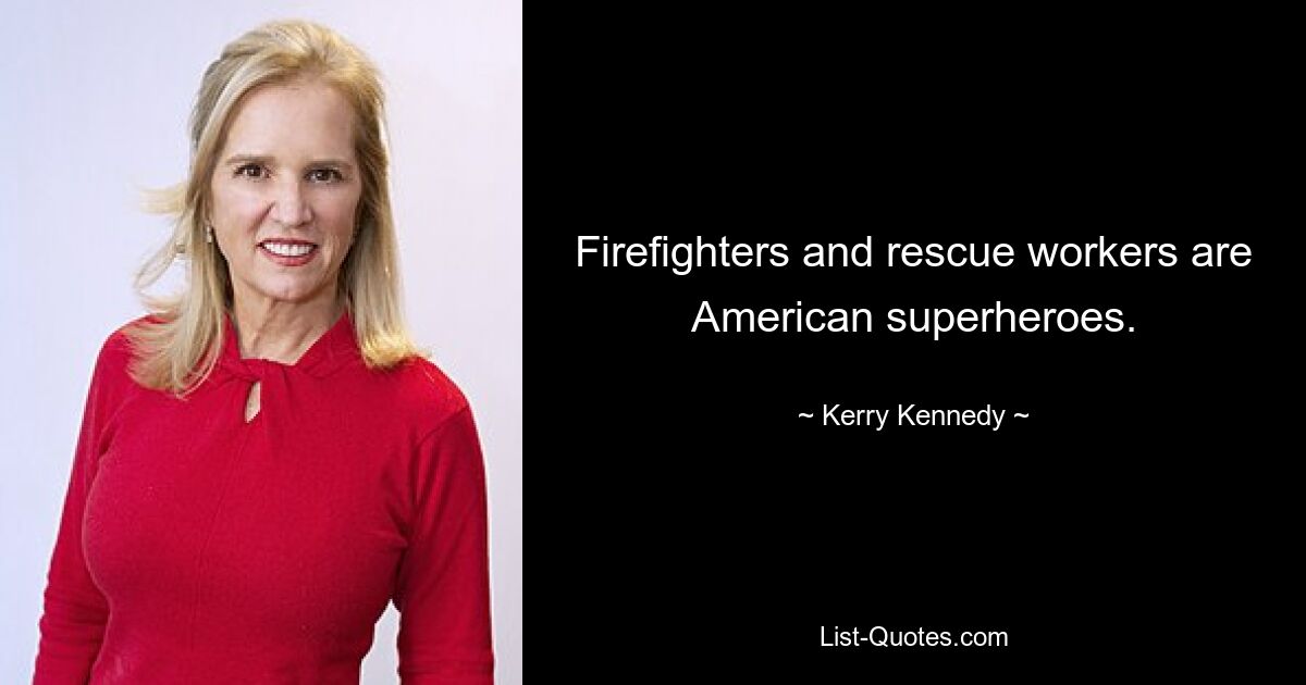 Firefighters and rescue workers are American superheroes. — © Kerry Kennedy