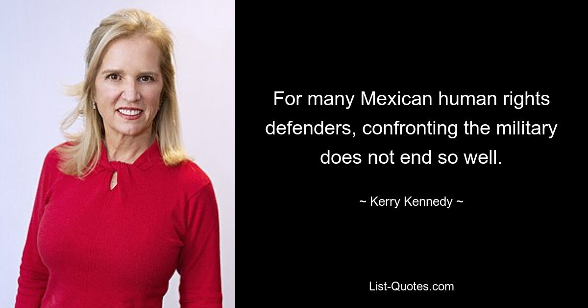 For many Mexican human rights defenders, confronting the military does not end so well. — © Kerry Kennedy