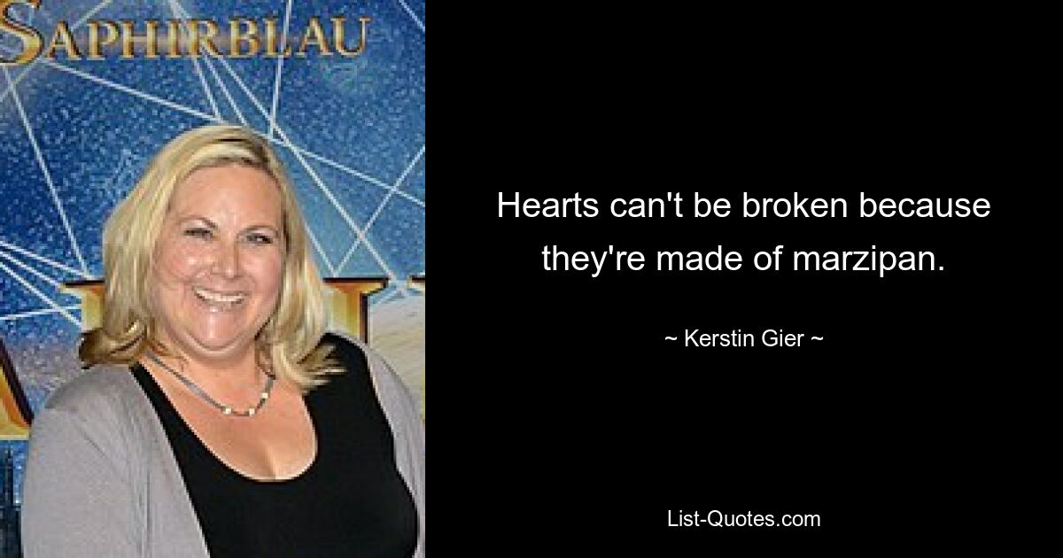 Hearts can't be broken because they're made of marzipan. — © Kerstin Gier