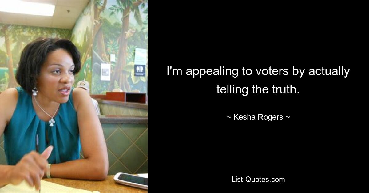 I'm appealing to voters by actually telling the truth. — © Kesha Rogers