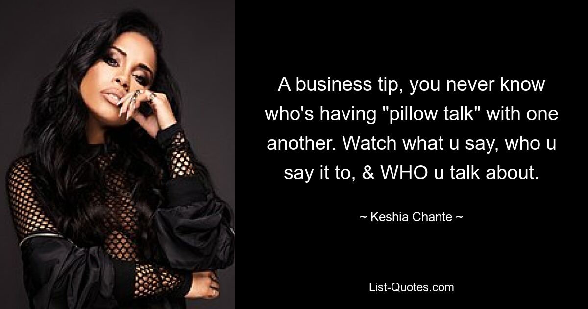 A business tip, you never know who's having "pillow talk" with one another. Watch what u say, who u say it to, & WHO u talk about. — © Keshia Chante