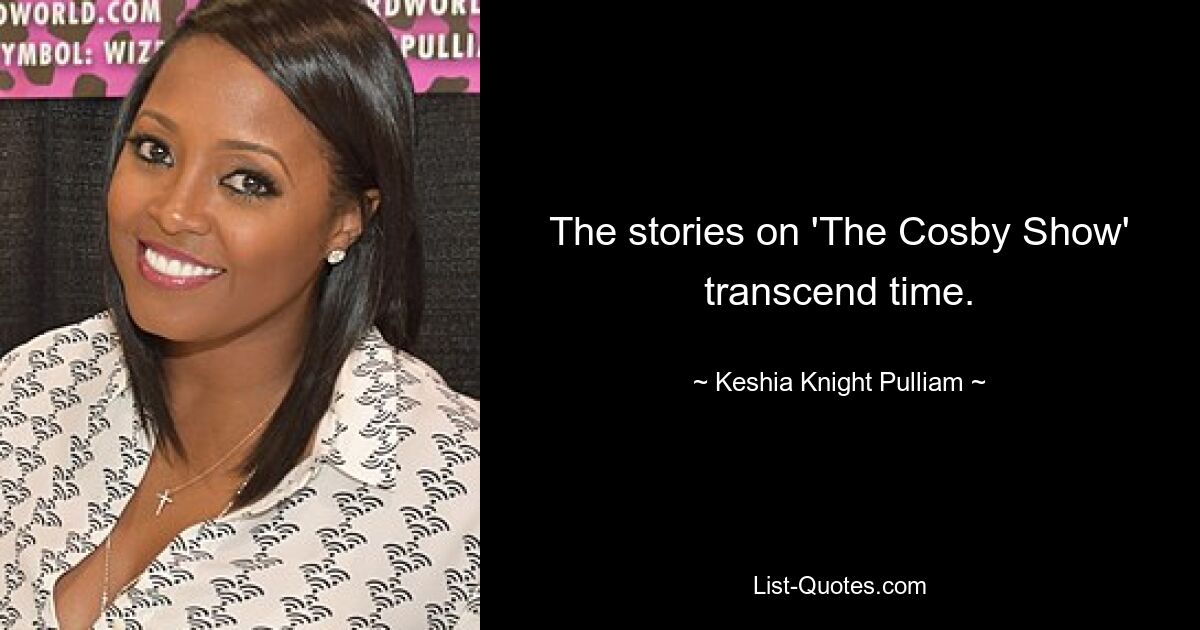 The stories on 'The Cosby Show' transcend time. — © Keshia Knight Pulliam