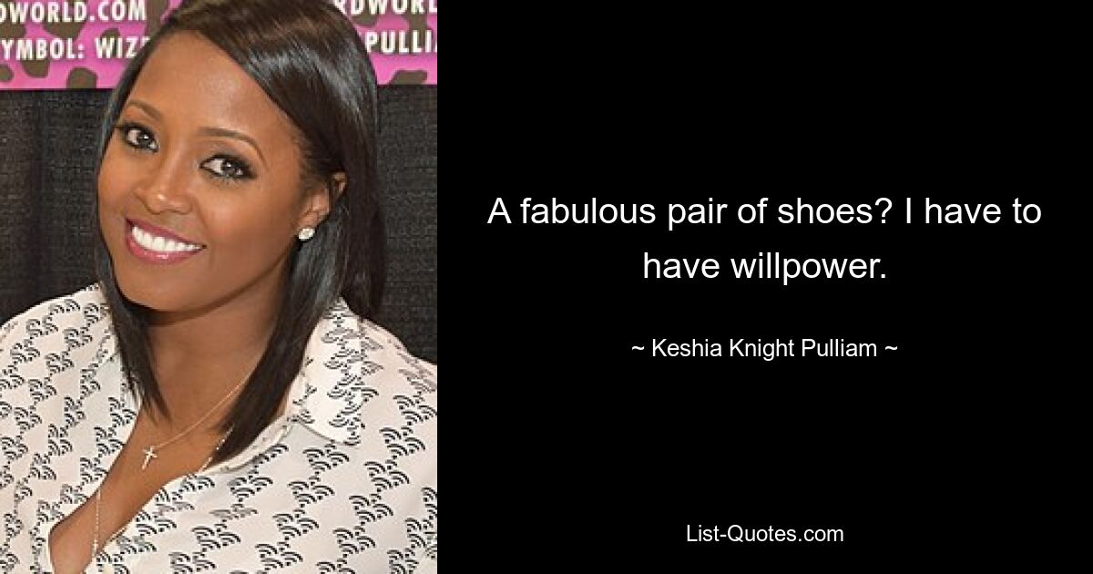 A fabulous pair of shoes? I have to have willpower. — © Keshia Knight Pulliam