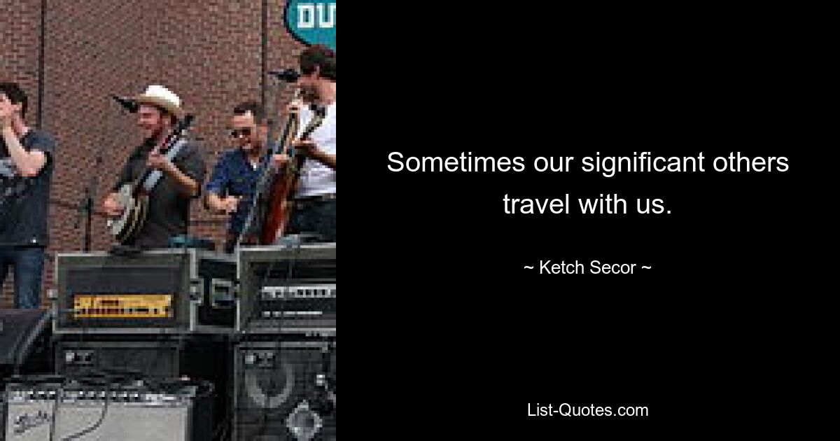 Sometimes our significant others travel with us. — © Ketch Secor