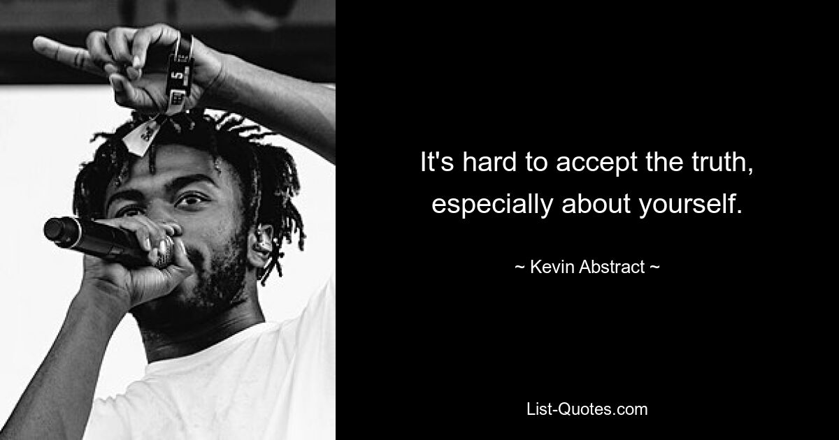 It's hard to accept the truth, especially about yourself. — © Kevin Abstract