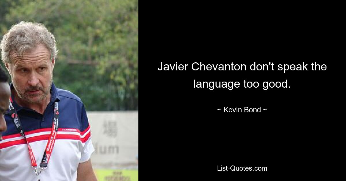 Javier Chevanton don't speak the language too good. — © Kevin Bond