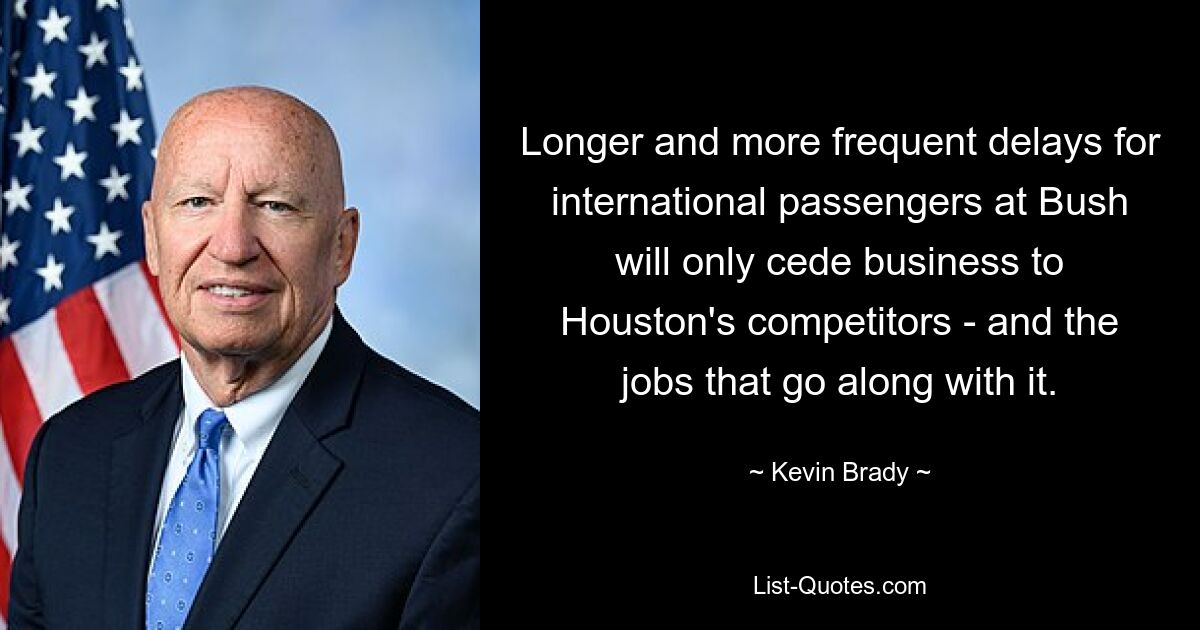 Longer and more frequent delays for international passengers at Bush will only cede business to Houston's competitors - and the jobs that go along with it. — © Kevin Brady