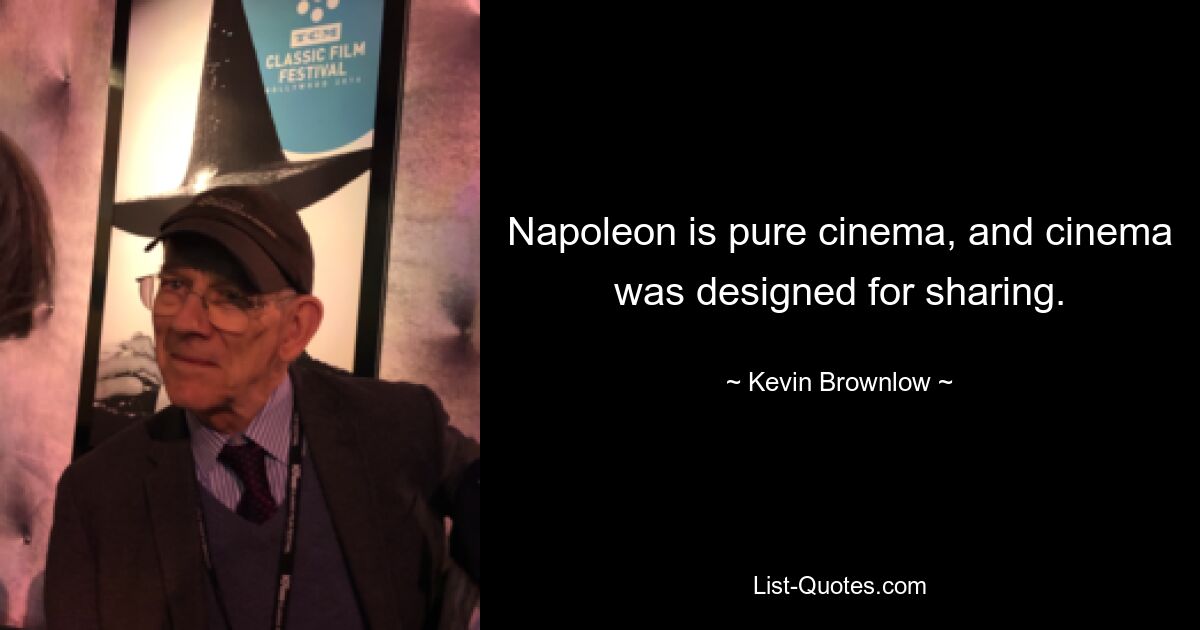 Napoleon is pure cinema, and cinema was designed for sharing. — © Kevin Brownlow