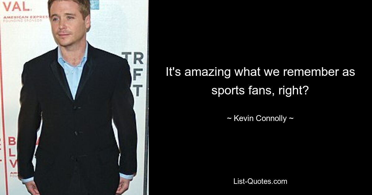 It's amazing what we remember as sports fans, right? — © Kevin Connolly