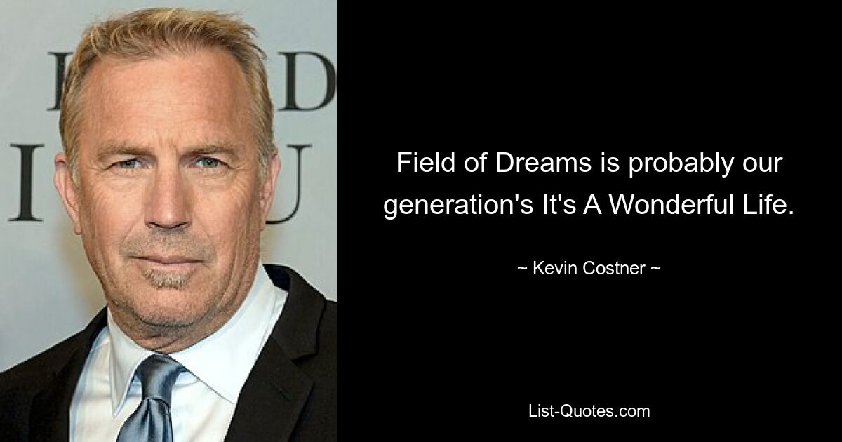 Field of Dreams is probably our generation's It's A Wonderful Life. — © Kevin Costner