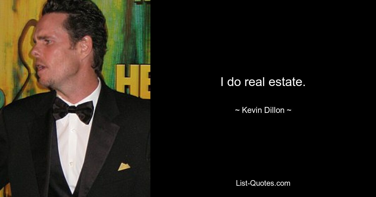 I do real estate. — © Kevin Dillon