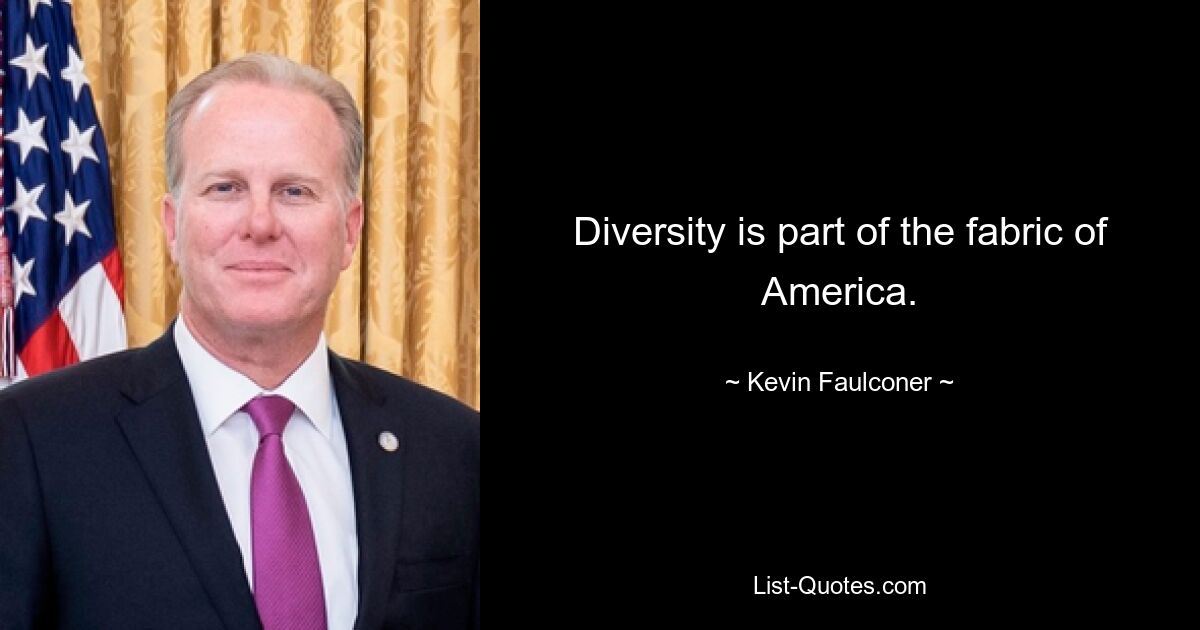 Diversity is part of the fabric of America. — © Kevin Faulconer