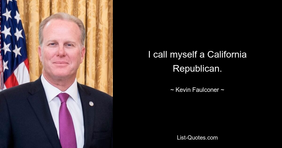 I call myself a California Republican. — © Kevin Faulconer