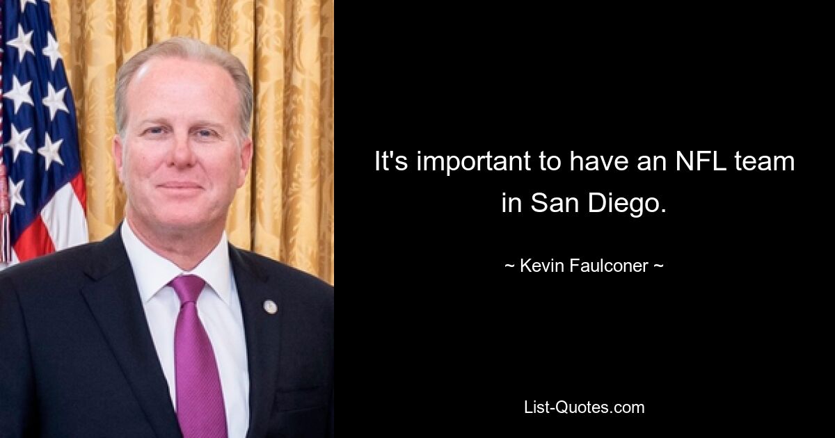 It's important to have an NFL team in San Diego. — © Kevin Faulconer