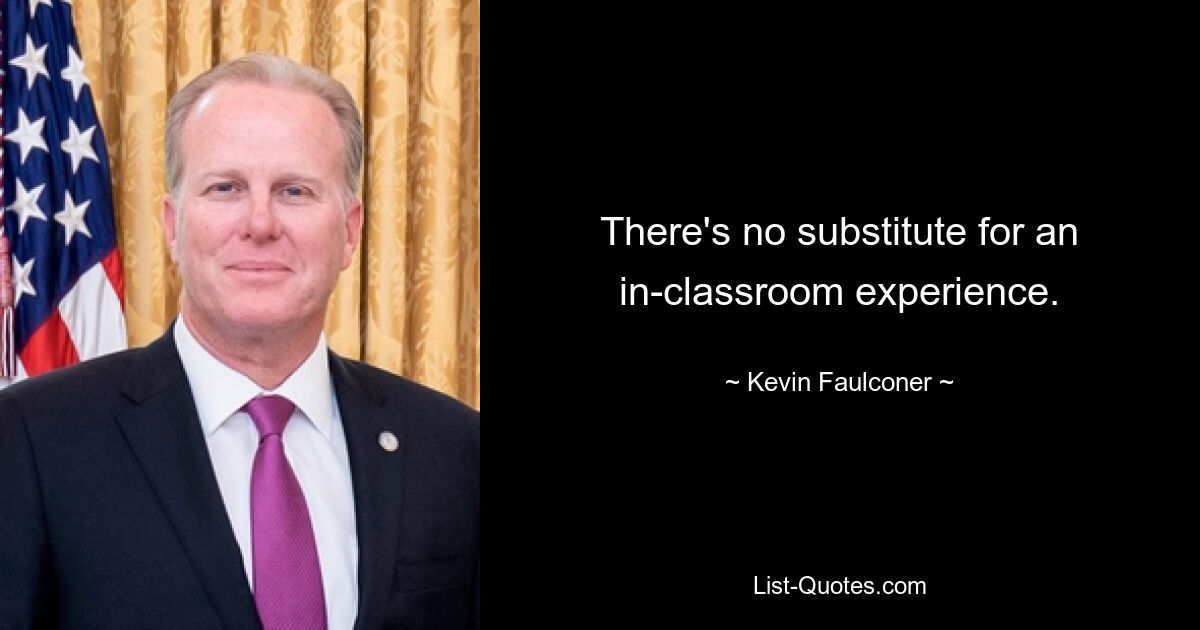 There's no substitute for an in-classroom experience. — © Kevin Faulconer