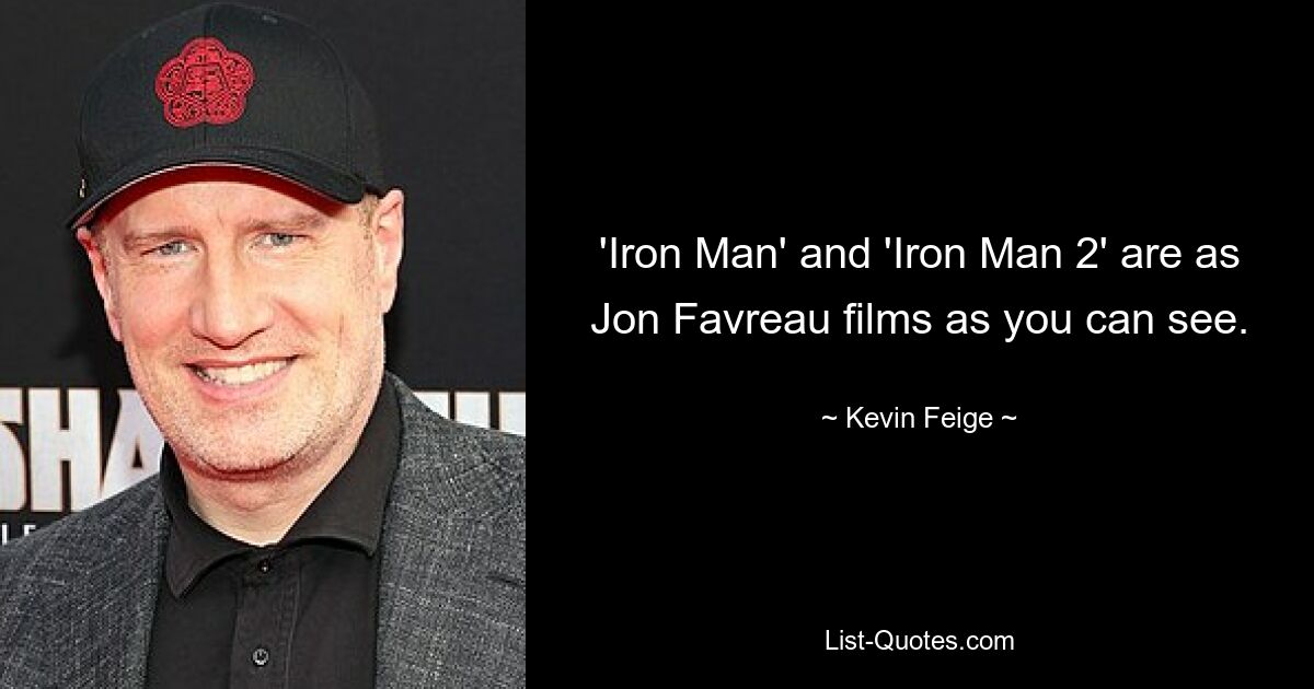 'Iron Man' and 'Iron Man 2' are as Jon Favreau films as you can see. — © Kevin Feige