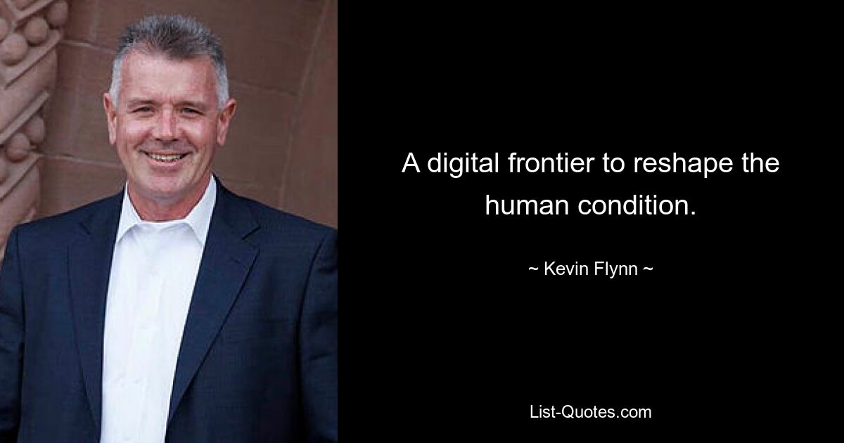 A digital frontier to reshape the human condition. — © Kevin Flynn